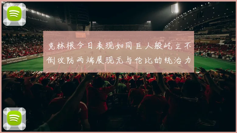 克林根今日表现如同巨人般屹立不倒攻防两端展现无与伦比的统治力